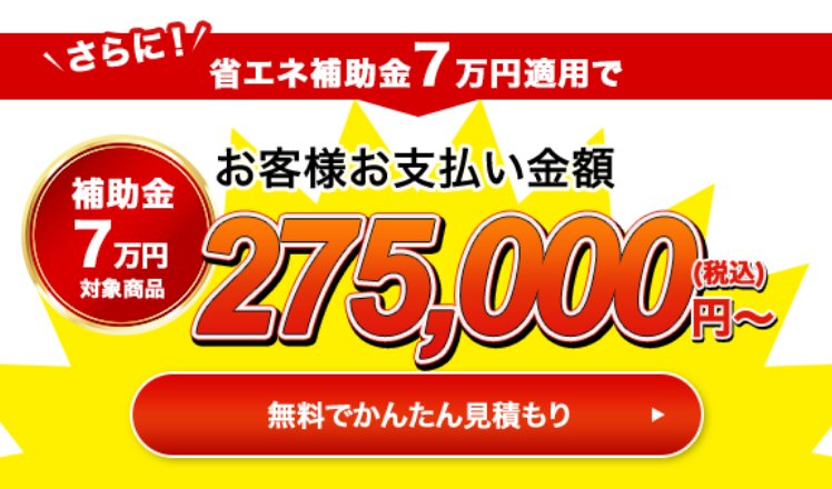 さらに！省エネ補助金10万円適用でお客様お支払い金額260,000円（税込）〜 無料で簡単見積もり