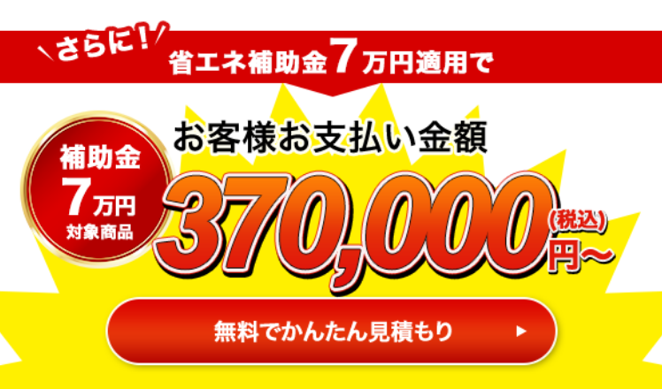 さらに！省エネ補助金10万円適用でお客様お支払い金額354,000円（税込）〜 無料で簡単見積もり