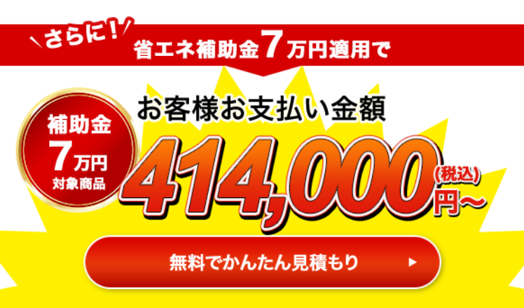 さらに！省エネ補助金10万円適用でお客様お支払い金額384,000円（税込）〜 無料で簡単見積もり